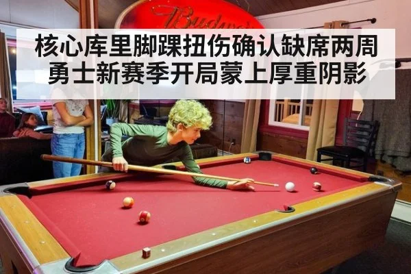 核心库里脚踝扭伤确认缺席两周勇士新赛季开局蒙上厚重阴影